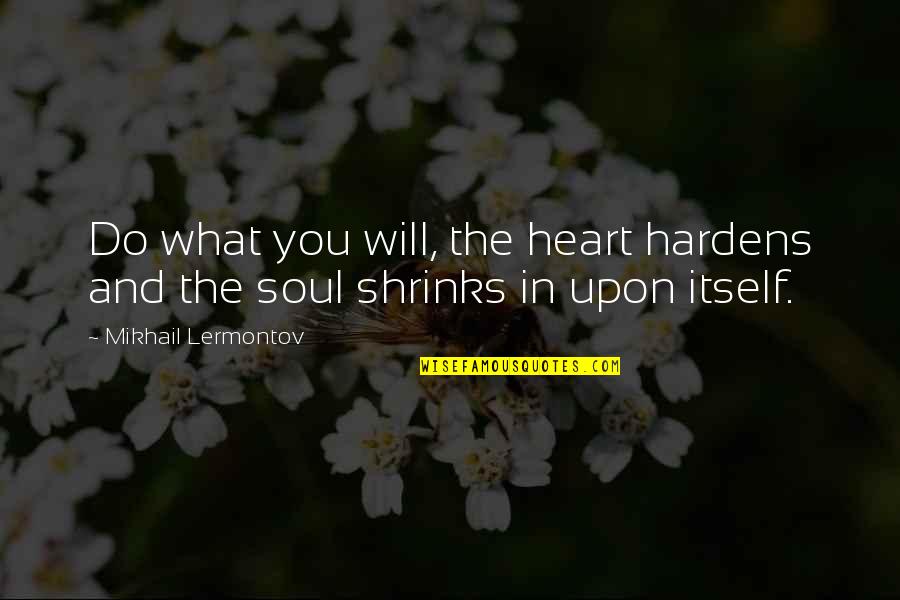 Jenilyn Centeno Quotes By Mikhail Lermontov: Do what you will, the heart hardens and