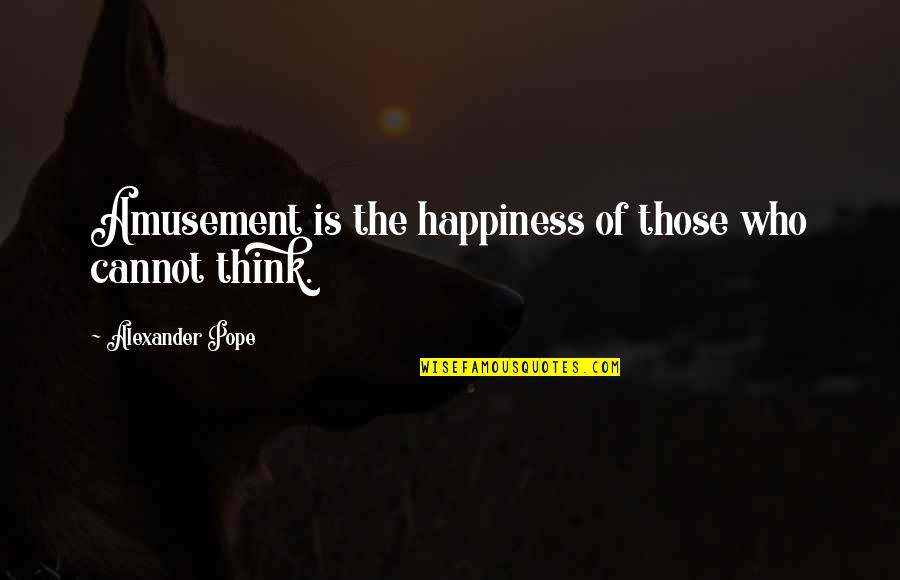 Jenin Home Quotes By Alexander Pope: Amusement is the happiness of those who cannot