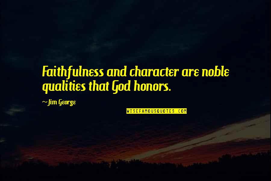 Jenin Home Quotes By Jim George: Faithfulness and character are noble qualities that God