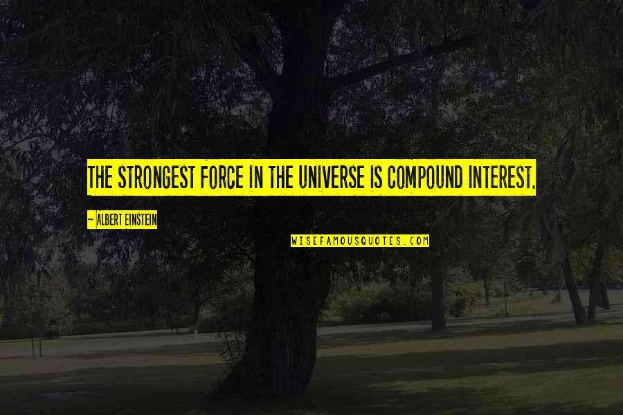 Jenious Shop Quotes By Albert Einstein: The strongest force in the universe is Compound Jenious Shop Quotes By Albert Einstein: The strongest force in the universe is Compound