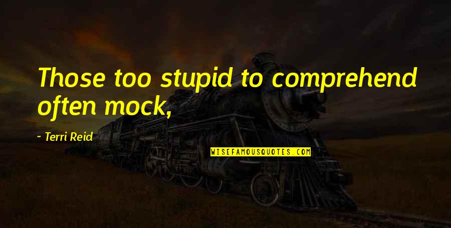 Jenique Jones Quotes By Terri Reid: Those too stupid to comprehend often mock, Jenique Jones Quotes By Terri Reid: Those too stupid to comprehend often mock,