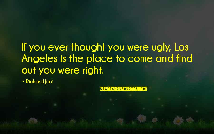 Jeni's Quotes By Richard Jeni: If you ever thought you were ugly, Los