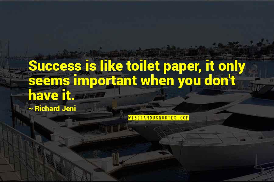 Jeni's Quotes By Richard Jeni: Success is like toilet paper, it only seems