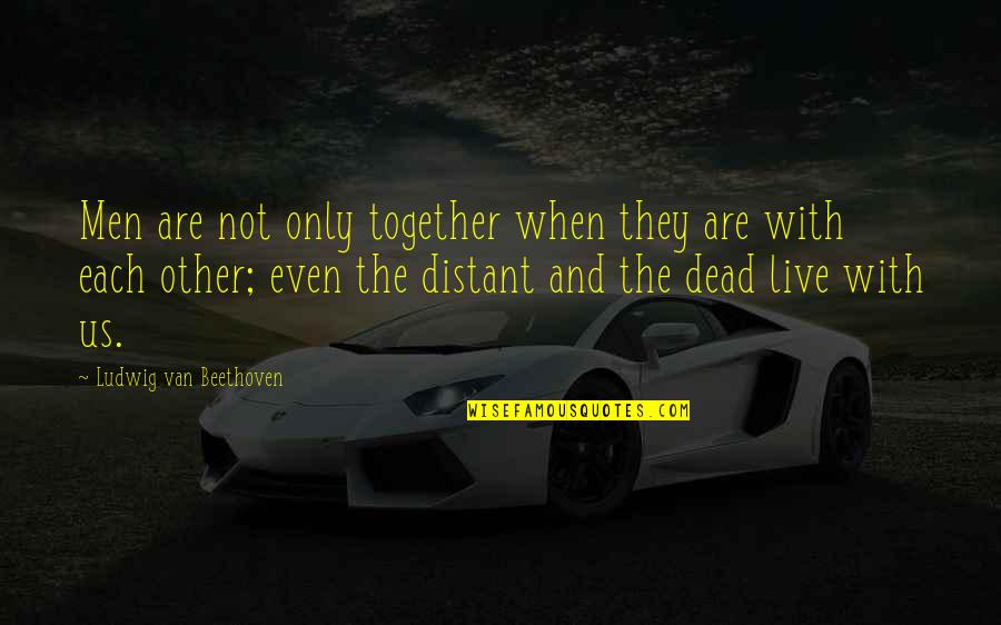 Jenish Quotes By Ludwig Van Beethoven: Men are not only together when they are Jenish Quotes By Ludwig Van Beethoven: Men are not only together when they are