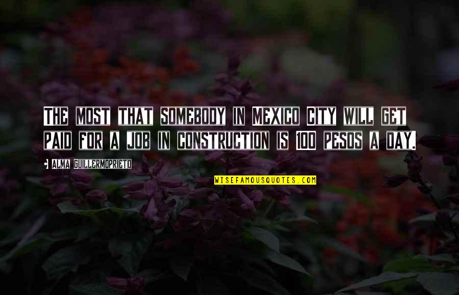 Jenissa Carlson Quotes By Alma Guillermoprieto: The most that somebody in Mexico City will Jenissa Carlson Quotes By Alma Guillermoprieto: The most that somebody in Mexico City will