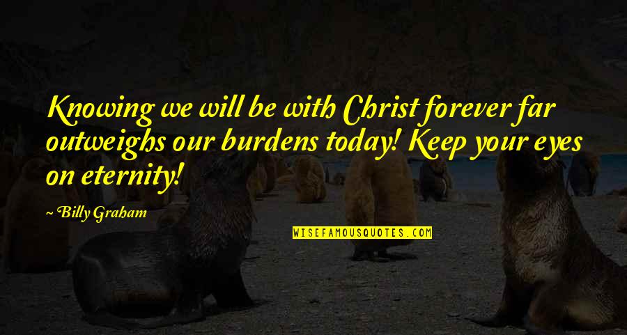 Jenissa Carlson Quotes By Billy Graham: Knowing we will be with Christ forever far Jenissa Carlson Quotes By Billy Graham: Knowing we will be with Christ forever far