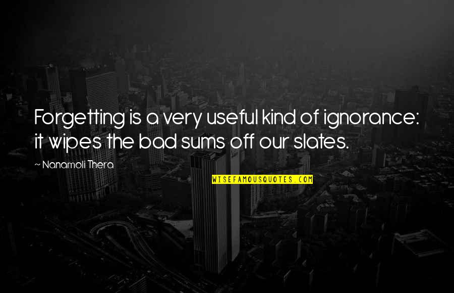 Jenissa Garcia Quotes By Nanamoli Thera: Forgetting is a very useful kind of ignorance: Jenissa Garcia Quotes By Nanamoli Thera: Forgetting is a very useful kind of ignorance: