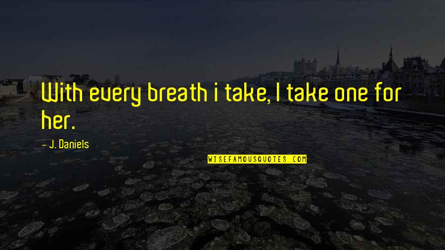 Jenissa Valdez Quotes By J. Daniels: With every breath i take, I take one
