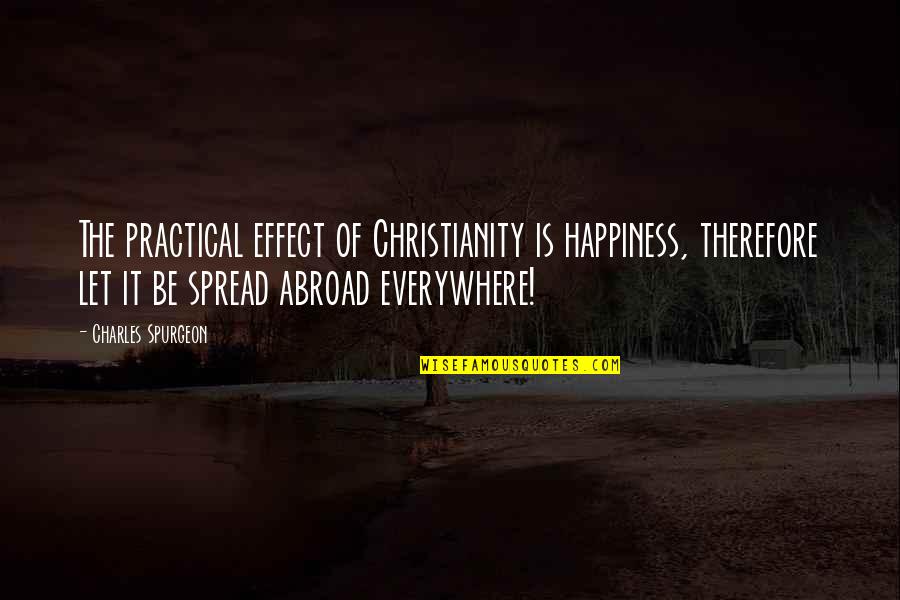 Jenita Porter Quotes By Charles Spurgeon: The practical effect of Christianity is happiness, therefore Jenita Porter Quotes By Charles Spurgeon: The practical effect of Christianity is happiness, therefore