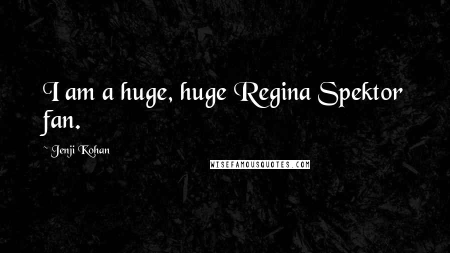 Jenji Kohan quotes: I am a huge, huge Regina Spektor fan.