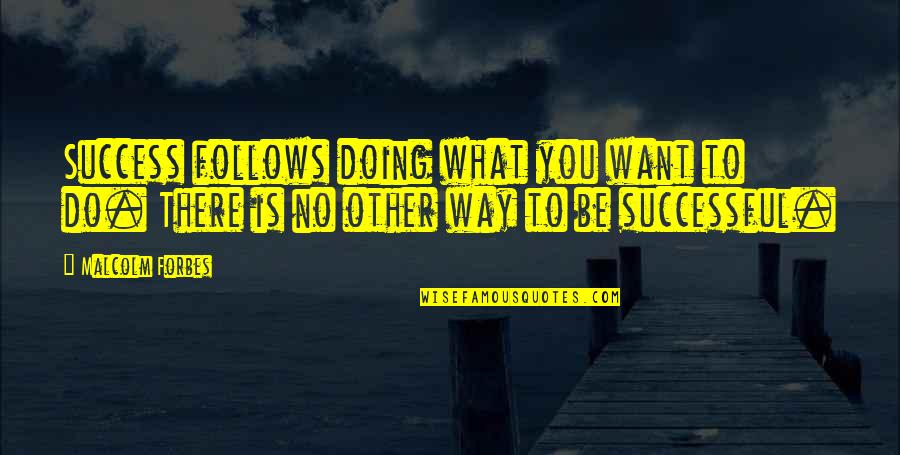 Jenji Kohan Quotes By Malcolm Forbes: Success follows doing what you want to do.