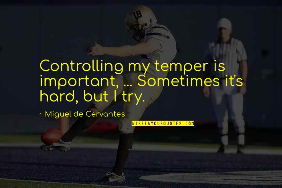 Jenji Quotes By Miguel De Cervantes: Controlling my temper is important, ... Sometimes it's