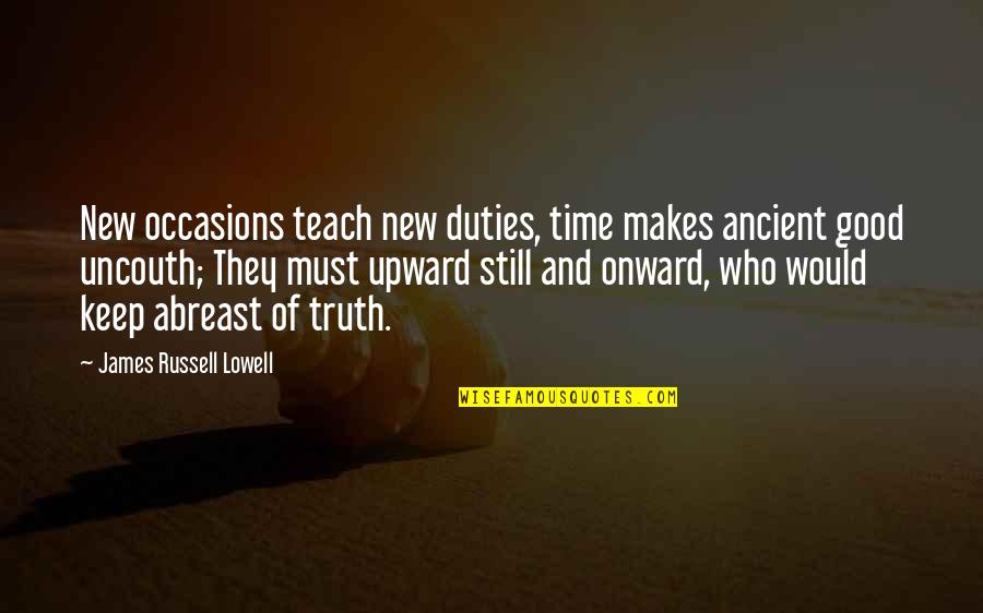 Jenkin Lloyd Jones Quotes By James Russell Lowell: New occasions teach new duties, time makes ancient