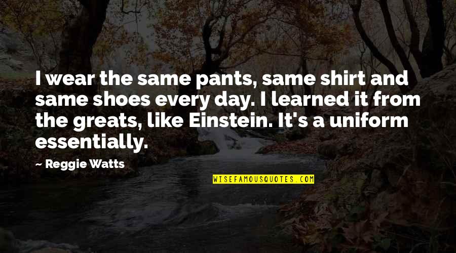 Jenkin Lloyd Jones Quotes By Reggie Watts: I wear the same pants, same shirt and