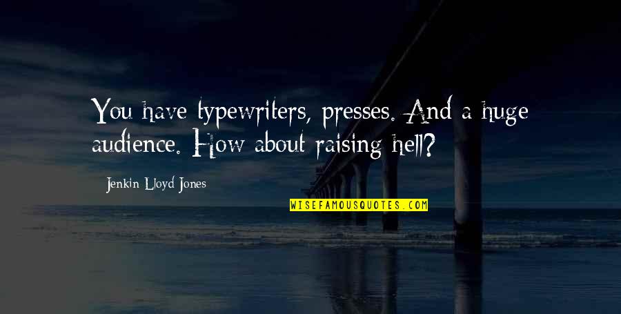 Jenkin Quotes By Jenkin Lloyd Jones: You have typewriters, presses. And a huge audience. Jenkin Quotes By Jenkin Lloyd Jones: You have typewriters, presses. And a huge audience.