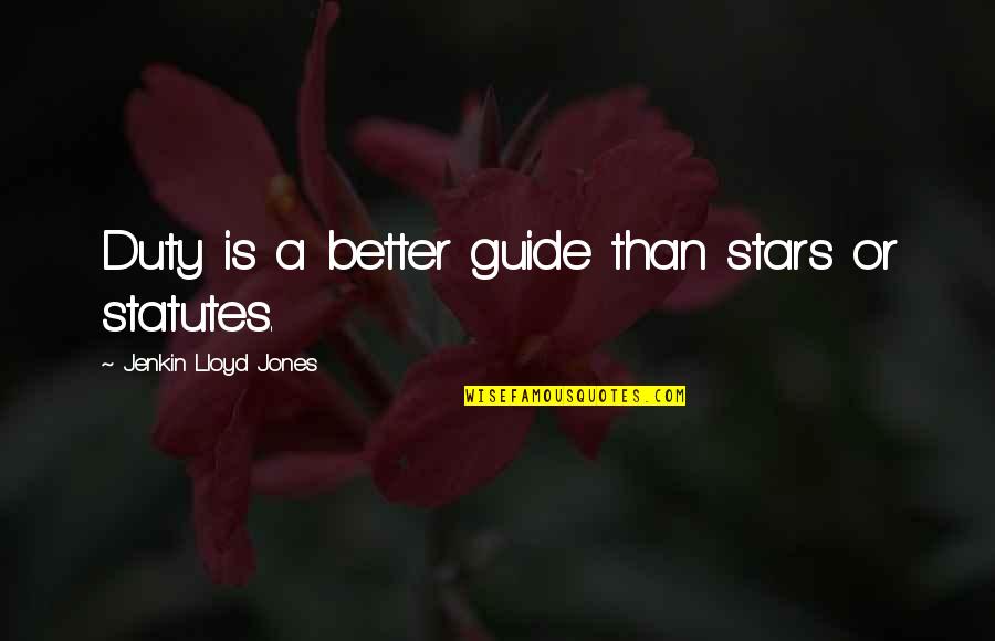 Jenkin Quotes By Jenkin Lloyd Jones: Duty is a better guide than stars or Jenkin Quotes By Jenkin Lloyd Jones: Duty is a better guide than stars or