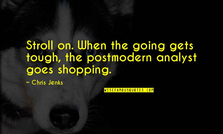 Jenks Quotes By Chris Jenks: Stroll on. When the going gets tough, the