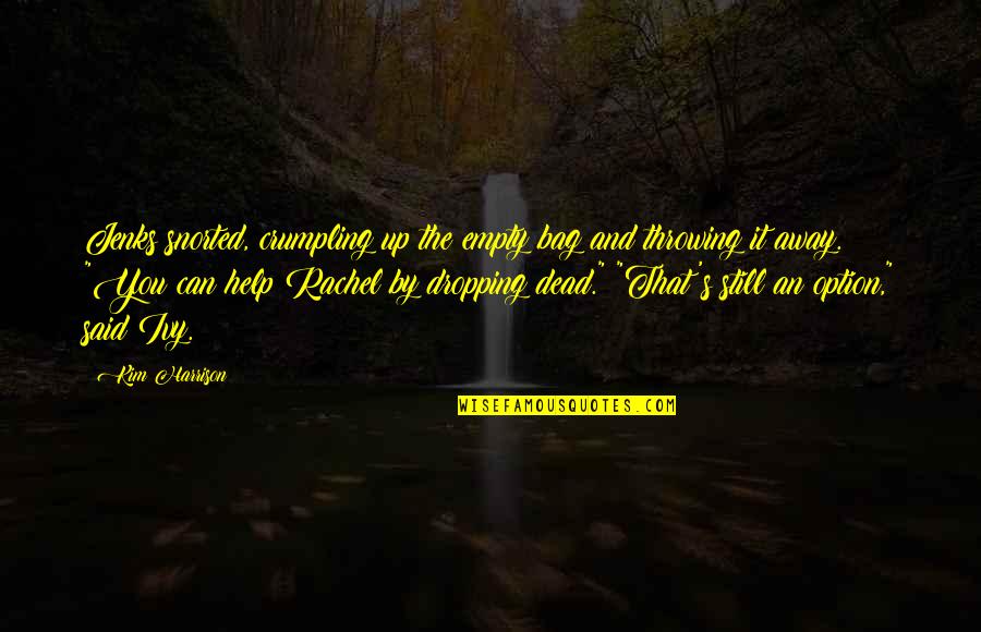 Jenks Quotes By Kim Harrison: Jenks snorted, crumpling up the empty bag and Jenks Quotes By Kim Harrison: Jenks snorted, crumpling up the empty bag and