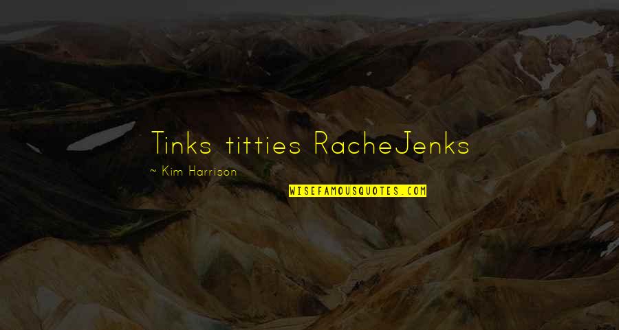 Jenks Quotes By Kim Harrison: Tinks titties RacheJenks Jenks Quotes By Kim Harrison: Tinks titties RacheJenks