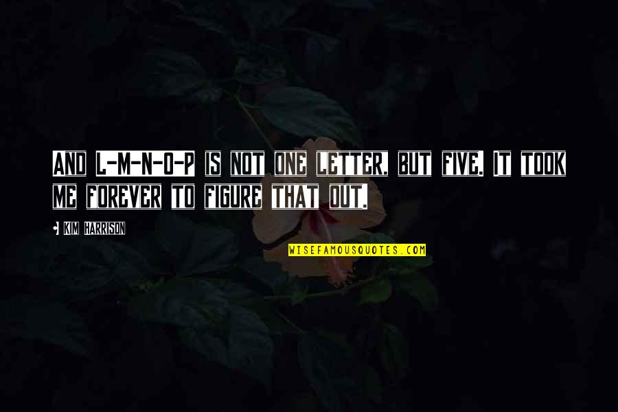 Jenks Quotes By Kim Harrison: And L-M-N-O-P is not one letter, but five.
