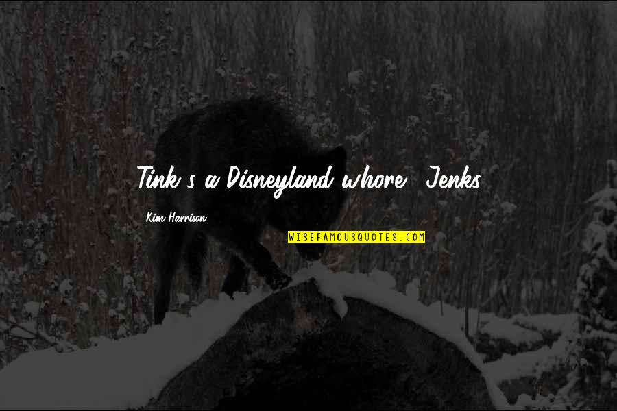 Jenks Quotes By Kim Harrison: Tink's a Disneyland whore!"-Jenks Jenks Quotes By Kim Harrison: Tink's a Disneyland whore!"-Jenks