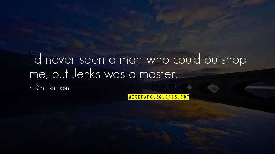 Jenks Quotes By Kim Harrison: I'd never seen a man who could outshop