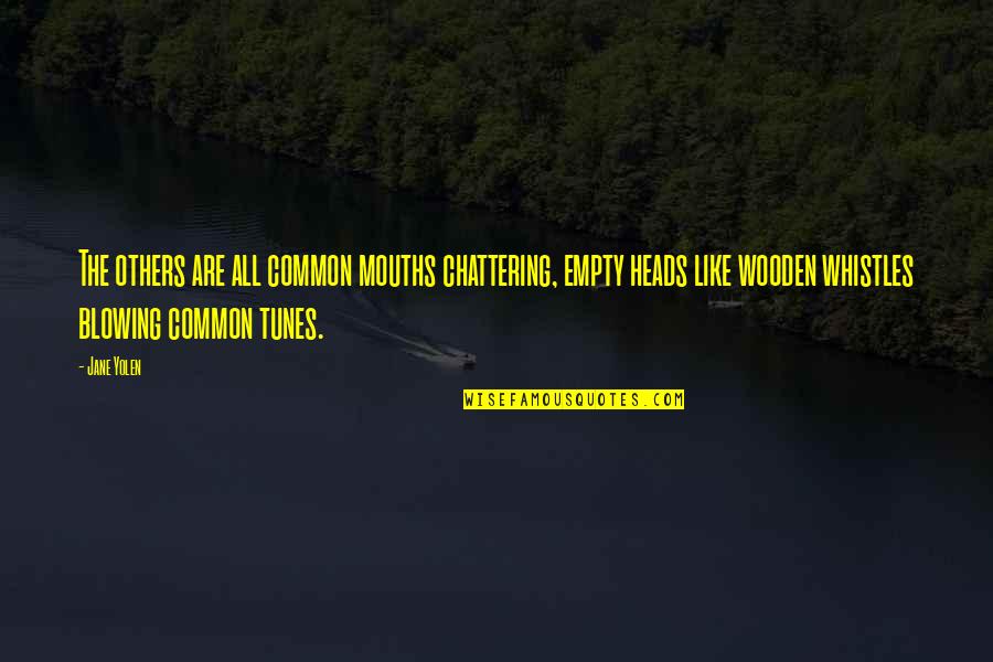 Jenkyn Moseley Quotes By Jane Yolen: The others are all common mouths chattering, empty