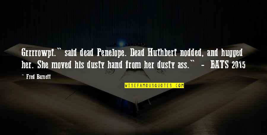 Jenkyn Powell Quotes By Fred Barnett: Grrrrowpt." said dead Penelope. Dead Huthbert nodded, and