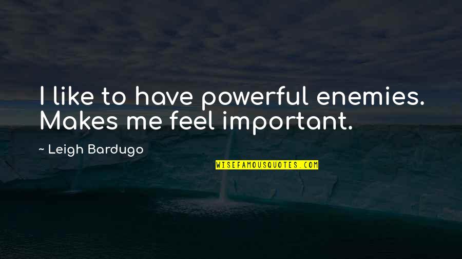 Jenkyn Uwo Quotes By Leigh Bardugo: I like to have powerful enemies. Makes me Jenkyn Uwo Quotes By Leigh Bardugo: I like to have powerful enemies. Makes me