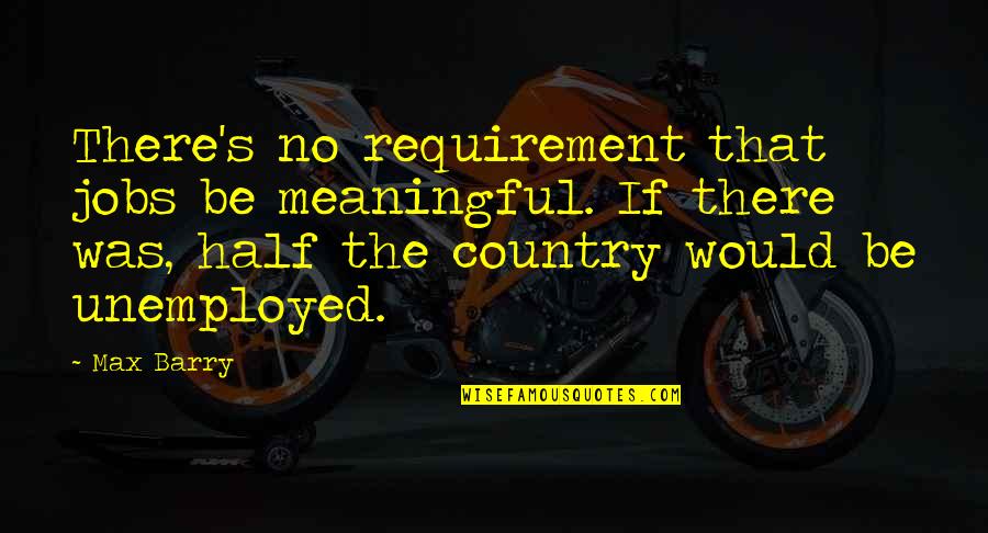 Jenkyns Physical Therapy Quotes By Max Barry: There's no requirement that jobs be meaningful. If