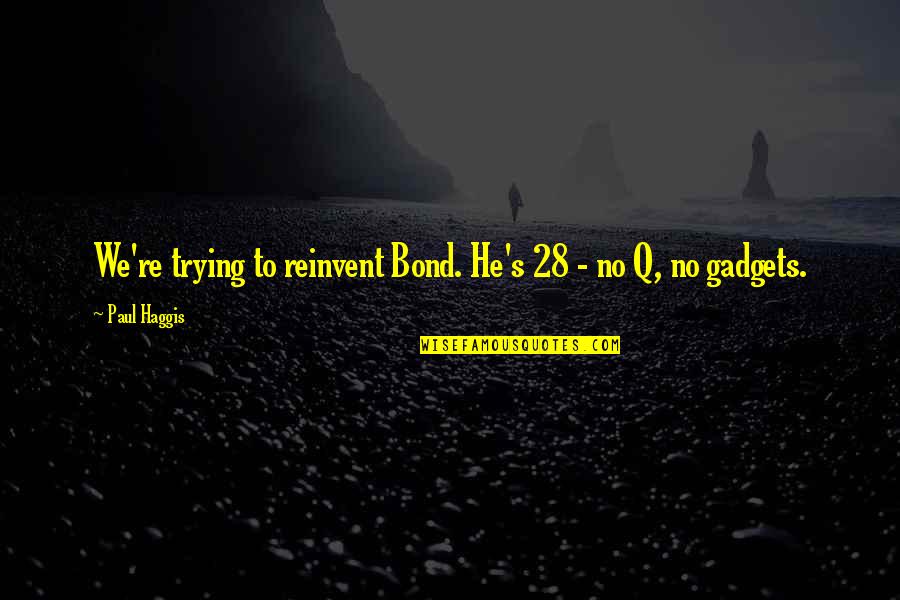 Jenn Air Generators Quotes By Paul Haggis: We're trying to reinvent Bond. He's 28 -