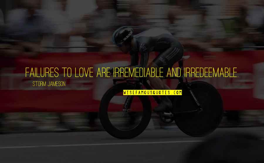 Jenn Air Generators Quotes By Storm Jameson: Failures to love are irremediable and irredeemable. Jenn Air Generators Quotes By Storm Jameson: Failures to love are irremediable and irredeemable.
