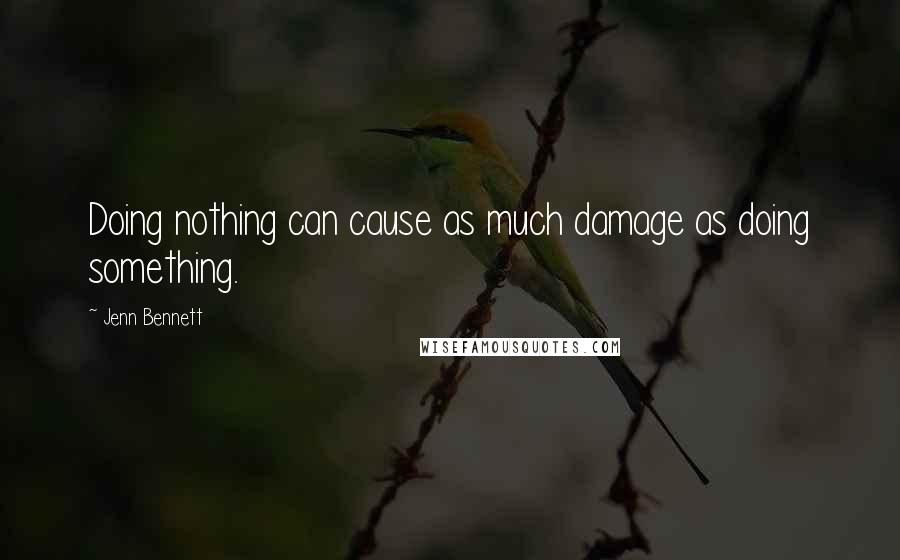 Jenn Bennett quotes: Doing nothing can cause as much damage as doing something.