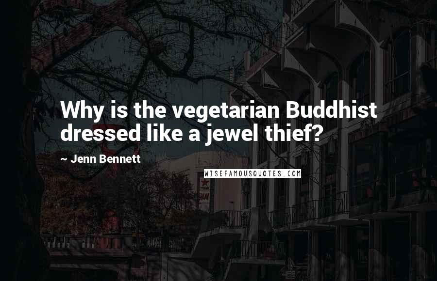 Jenn Bennett quotes: Why is the vegetarian Buddhist dressed like a jewel thief?