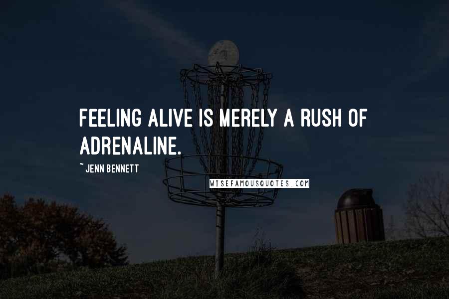 Jenn Bennett quotes: Feeling alive is merely a rush of adrenaline.