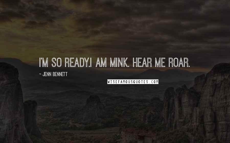 Jenn Bennett quotes: I'm so ready.I am Mink. Hear me roar.