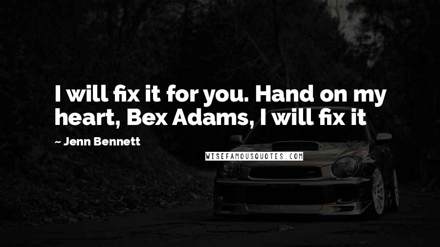 Jenn Bennett quotes: I will fix it for you. Hand on my heart, Bex Adams, I will fix it