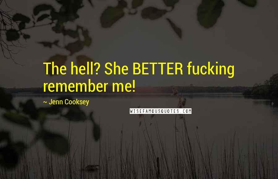 Jenn Cooksey quotes: The hell? She BETTER fucking remember me!