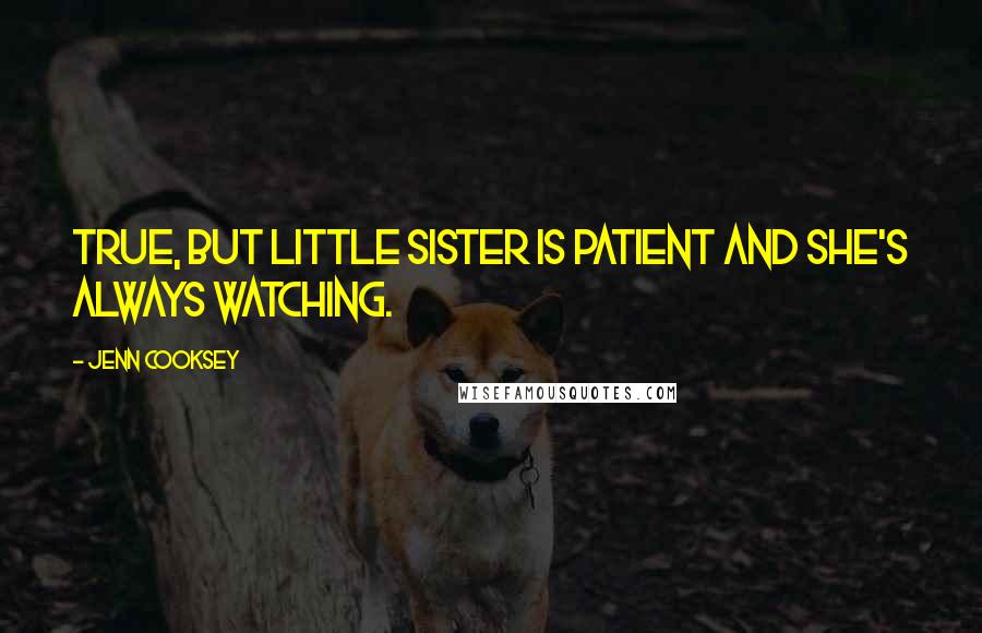Jenn Cooksey quotes: True, but Little Sister is patient and she's always watching.