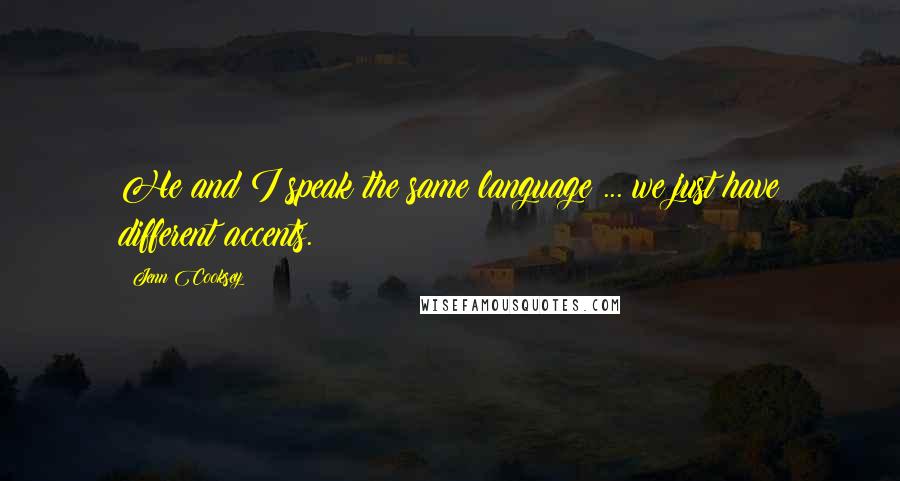 Jenn Cooksey quotes: He and I speak the same language ... we just have different accents.