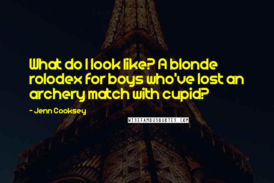 Jenn Cooksey quotes: What do I look like? A blonde rolodex for boys who've lost an archery match with cupid?