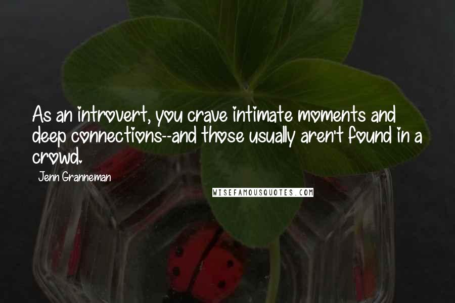 Jenn Granneman quotes: As an introvert, you crave intimate moments and deep connections--and those usually aren't found in a crowd. Jenn Granneman quotes: As an introvert, you crave intimate moments and deep connections--and those usually aren't found in a crowd.
