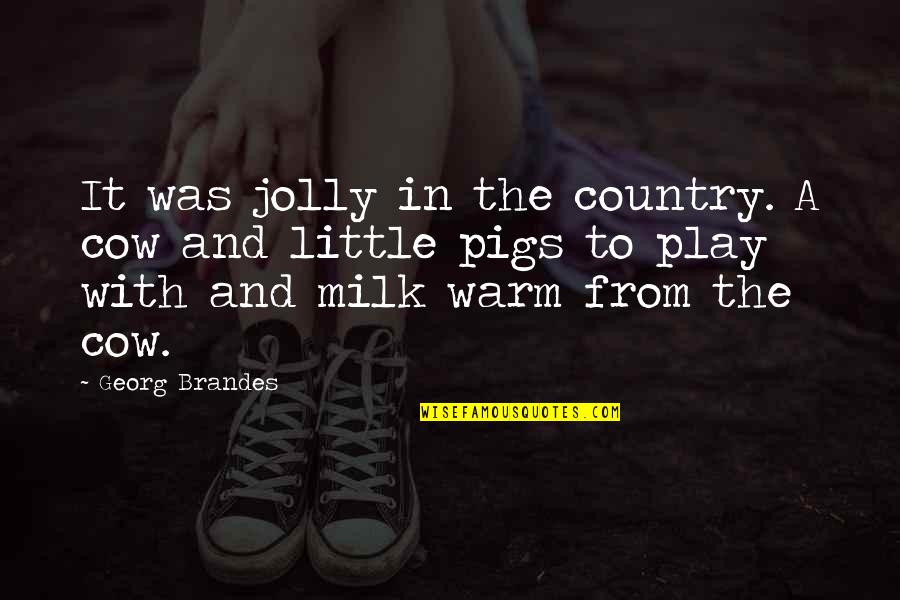 Jenn Im Quotes By Georg Brandes: It was jolly in the country. A cow