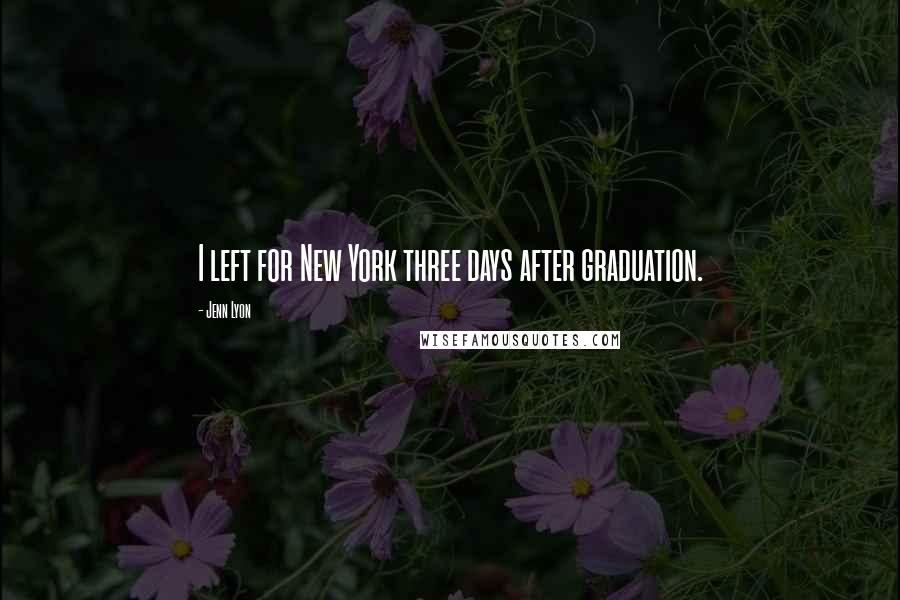 Jenn Lyon quotes: I left for New York three days after graduation.