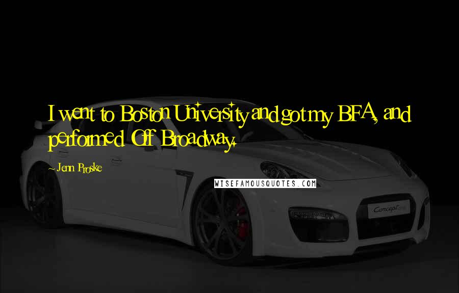 Jenn Proske quotes: I went to Boston University and got my BFA, and performed Off Broadway.