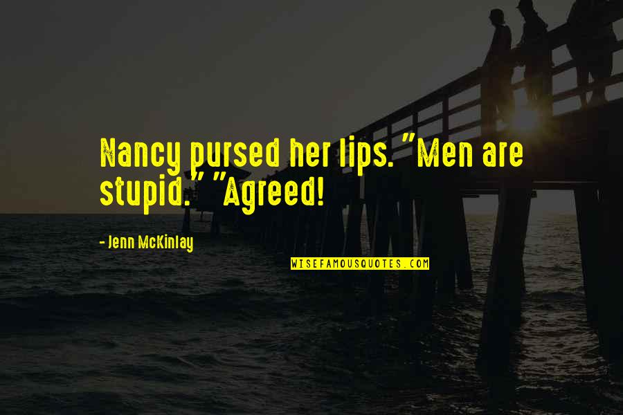Jenn Quotes By Jenn McKinlay: Nancy pursed her lips. "Men are stupid." "Agreed!