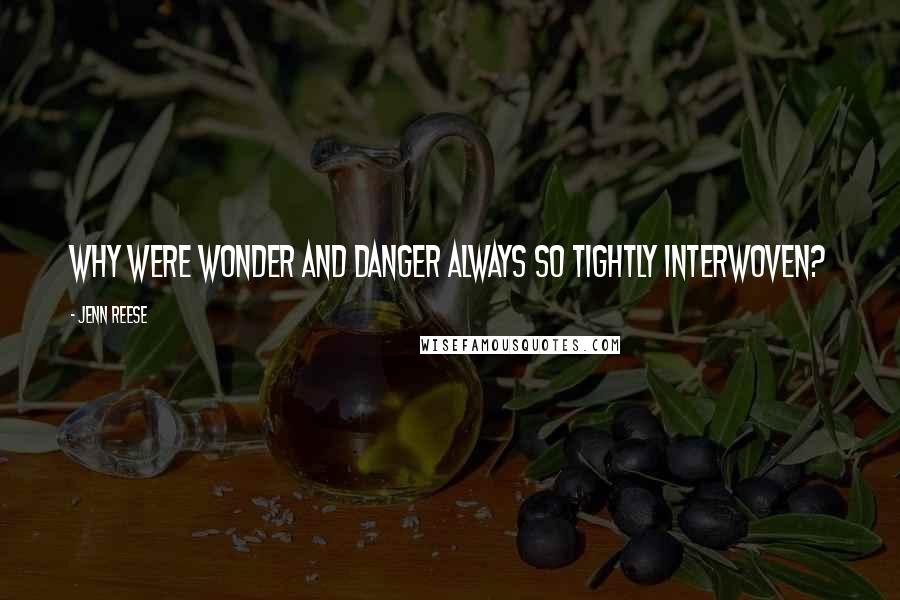 Jenn Reese quotes: Why were wonder and danger always so tightly interwoven?