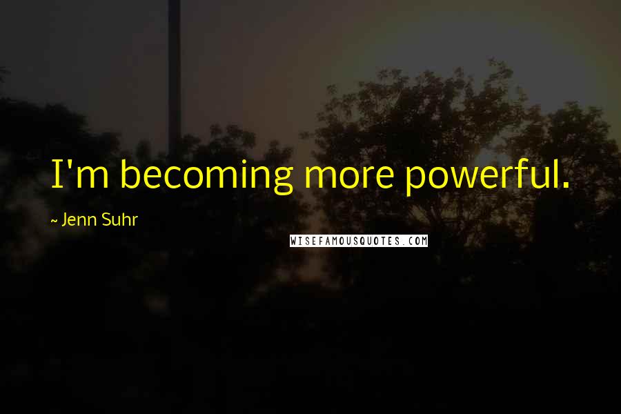 Jenn Suhr quotes: I'm becoming more powerful.