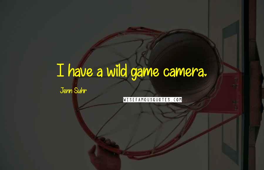 Jenn Suhr quotes: I have a wild game camera.