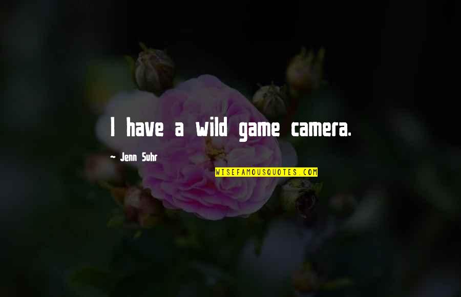 Jenn Suhr Quotes By Jenn Suhr: I have a wild game camera.